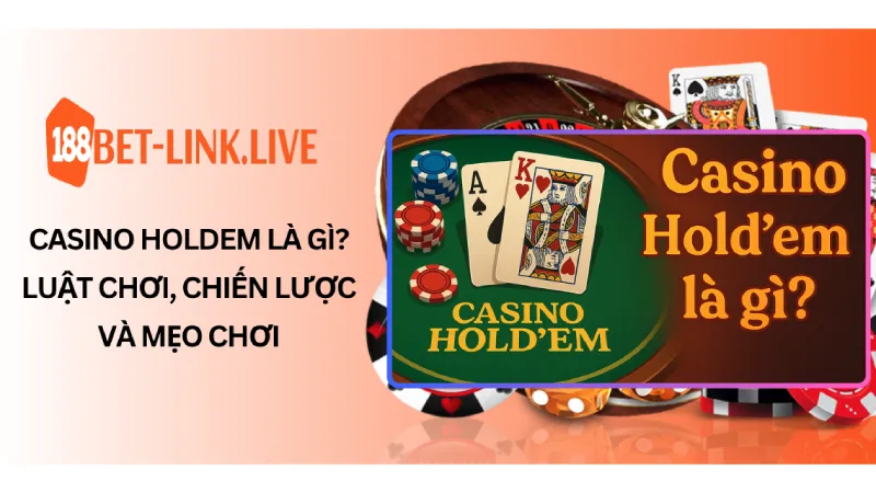 Casino Hold'em là cái gì? Tổng quan về các quy tắc, chiến thuật và hướng dẫn tham gia